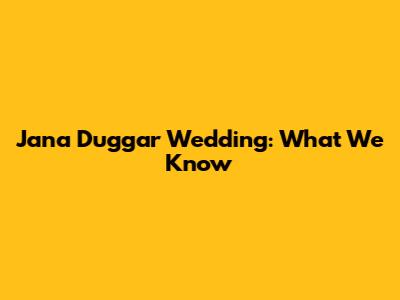 Jana Duggar Wedding: What We Know