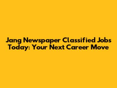 Jang Newspaper Classified Jobs Today: Your Next Career Move