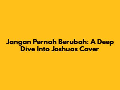 Jangan Pernah Berubah: A Deep Dive Into Joshua's Cover