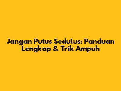 Jangan Putus Sedulus: Panduan Lengkap & Trik Ampuh