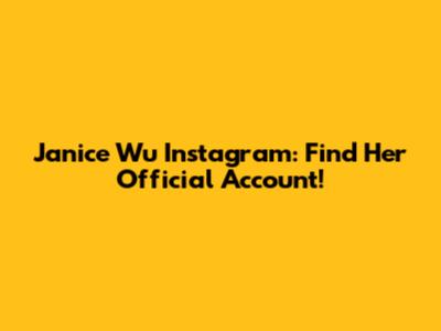 Janice Wu Instagram: Find Her Official Account!