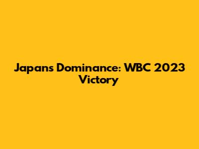 Japan's Dominance: WBC 2023 Victory