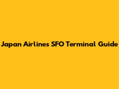 Japan Airlines SFO Terminal Guide