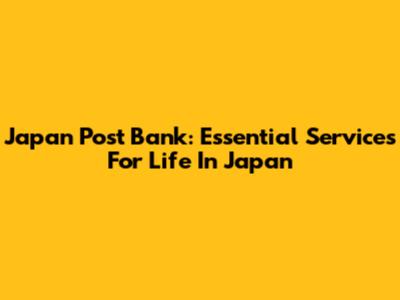 Japan Post Bank: Essential Services For Life In Japan