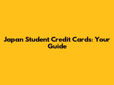 Japan Student Credit Cards: Your Guide