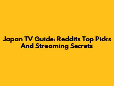 Japan TV Guide: Reddit's Top Picks And Streaming Secrets