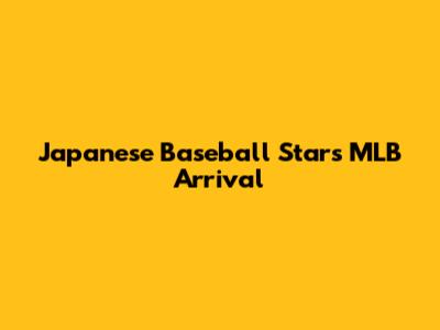 Japanese Baseball Star's MLB Arrival