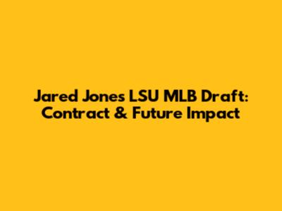 Jared Jones LSU MLB Draft: Contract & Future Impact