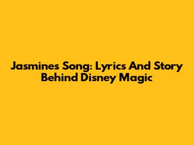 Jasmine's Song: Lyrics And Story Behind Disney Magic