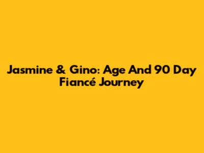 Jasmine & Gino: Age And 90 Day Fiancé Journey