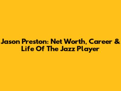 Jason Preston: Net Worth, Career & Life Of The Jazz Player