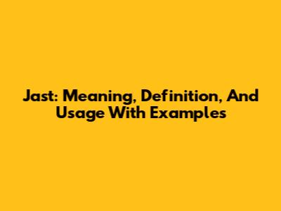 Jast: Meaning, Definition, And Usage With Examples