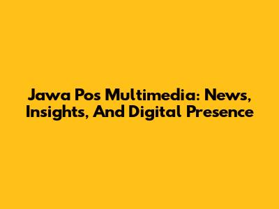 Jawa Pos Multimedia: News, Insights, And Digital Presence