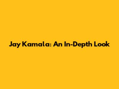 Jay Kamala: An In-Depth Look