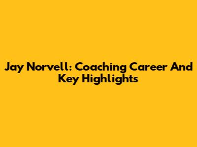 Jay Norvell: Coaching Career And Key Highlights