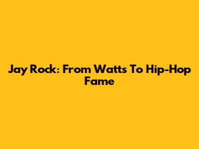 Jay Rock: From Watts To Hip-Hop Fame
