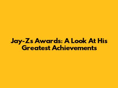 Jay-Z's Awards: A Look At His Greatest Achievements