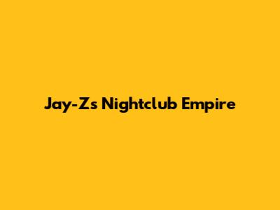 Jay-Z's Nightclub Empire