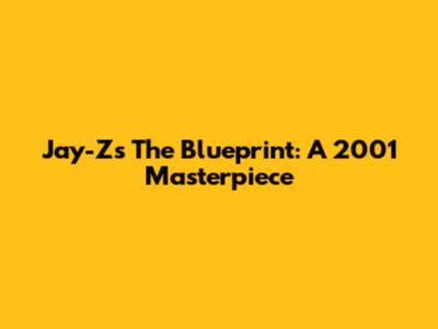 Jay-Z's The Blueprint: A 2001 Masterpiece