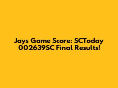 Jays Game Score: SCToday 002639SC Final Results!