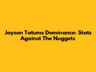 Jayson Tatum's Dominance: Stats Against The Nuggets