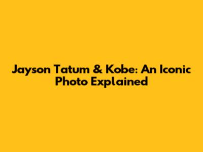 Jayson Tatum & Kobe: An Iconic Photo Explained