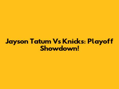 Jayson Tatum Vs Knicks: Playoff Showdown!