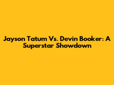 Jayson Tatum Vs. Devin Booker: A Superstar Showdown