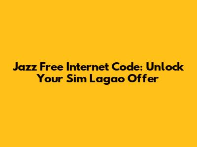 Jazz Free Internet Code: Unlock Your Sim Lagao Offer