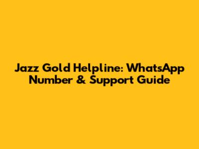 Jazz Gold Helpline: WhatsApp Number & Support Guide