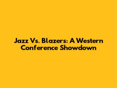 Jazz Vs. Blazers: A Western Conference Showdown