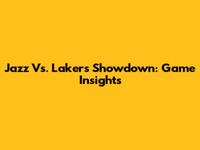 Jazz Vs. Lakers Showdown: Game Insights