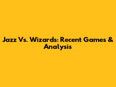Jazz Vs. Wizards: Recent Games & Analysis