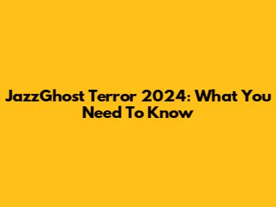 JazzGhost Terror 2024: What You Need To Know
