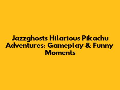 Jazzghost's Hilarious Pikachu Adventures: Gameplay & Funny Moments