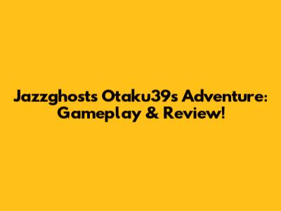 Jazzghost's Otaku39's Adventure: Gameplay & Review!
