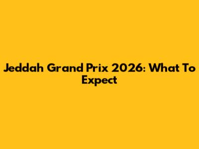 Jeddah Grand Prix 2026: What To Expect