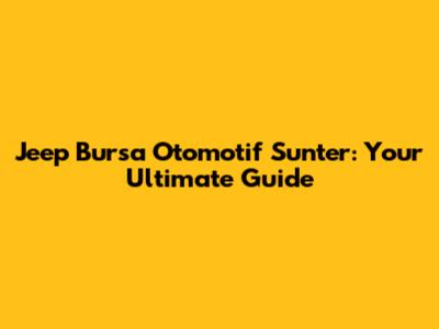 Jeep Bursa Otomotif Sunter: Your Ultimate Guide