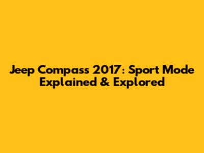 Jeep Compass 2017: Sport Mode Explained & Explored