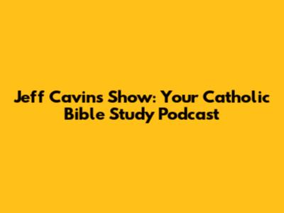 Jeff Cavins Show: Your Catholic Bible Study Podcast