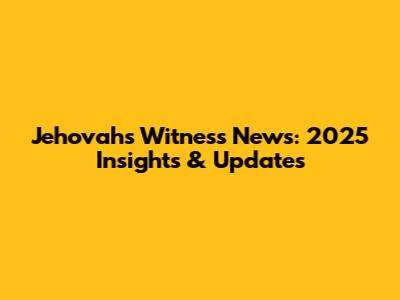 Jehovah's Witness News: 2025 Insights & Updates