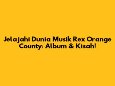 Jelajahi Dunia Musik Rex Orange County: Album & Kisah!