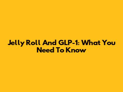 Jelly Roll And GLP-1: What You Need To Know