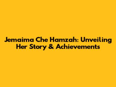 Jemaima Che Hamzah: Unveiling Her Story & Achievements