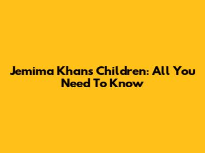 Jemima Khan's Children: All You Need To Know