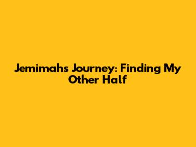 Jemimah's Journey: Finding My Other Half