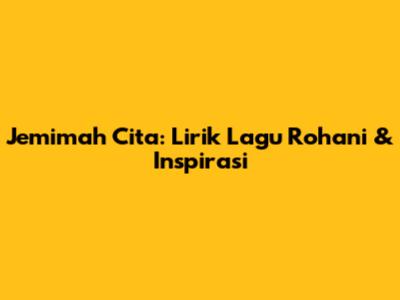 Jemimah Cita: Lirik Lagu Rohani & Inspirasi