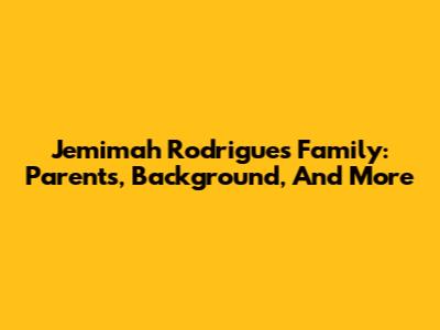 Jemimah Rodrigues' Family: Parents, Background, And More