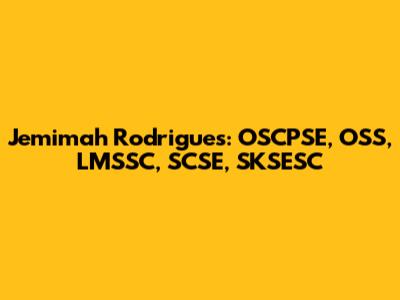 Jemimah Rodrigues: OSCPSE, OSS, LMSSC, SCSE, SKSESC