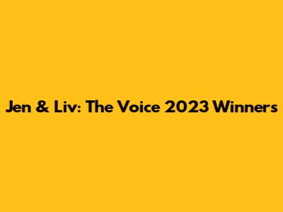 Jen & Liv: The Voice 2023 Winners